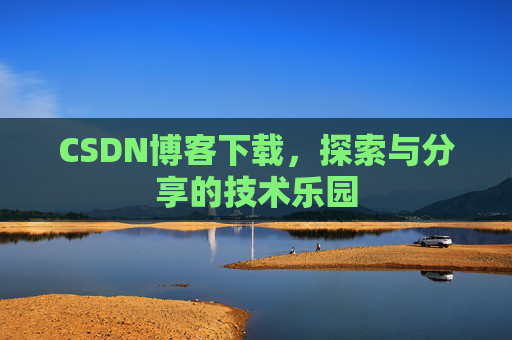 CSDN博客下载，探索与分享的技术乐园